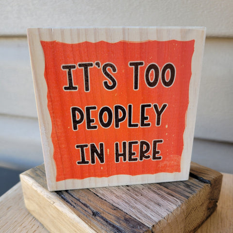 RTS It's Too Peopley Full Color Wood Sign