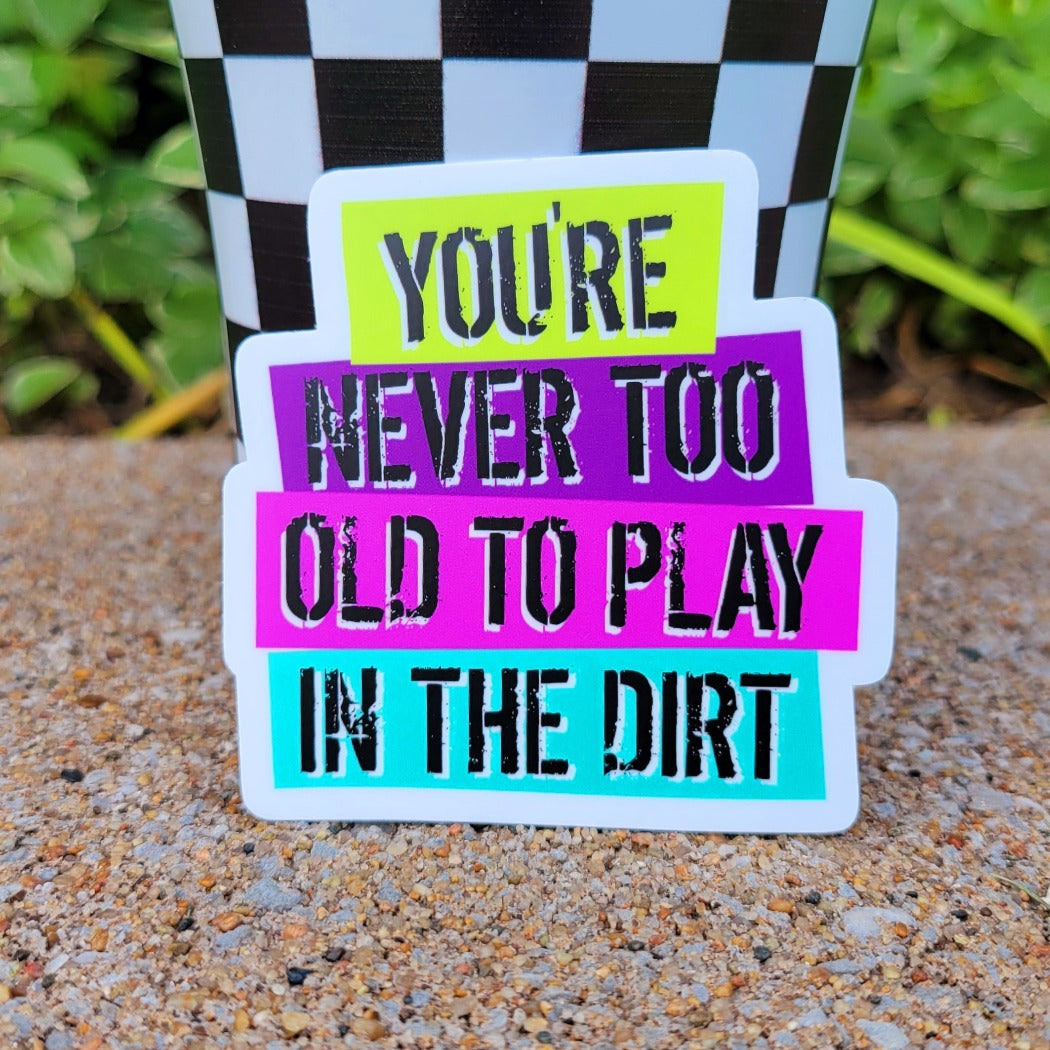 You're never too old to play in the dirt sticker.