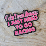 Racing sticker that says I don't need therapy I just need to go racing.