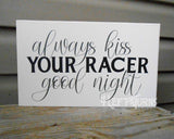 Always Kiss Your Racer Good Night Wood Sign