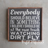 Everybody should beleive in something racing themed wood sign.