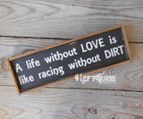 Wooden shelf sign that says A life without love is like racing without dirt.