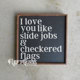 I Love You Like Slide Jobs & Checkered Flags Painted Sign