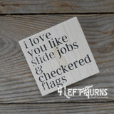 I Love You Like Slide Jobs and Checkered Flags Tiny Wood Sign
