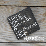 I Love You Like Slide Jobs and Checkered Flags Tiny Wood Sign