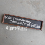 I Don't Need Therapy I Need to Go Racing Mini Wood Sign
