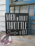 When in Doubt Throttle it Out Hand Painted Wood Sign - Wood Sign - 4 Left Turns - 4