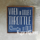 When in Doubt Throttle it Out Painted Wood Sign