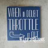 When in Doubt Throttle it Out Painted Wood Sign