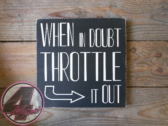 When in Doubt Throttle it Out Hand Painted Wood Sign - Wood Sign - 4 Left Turns - 1